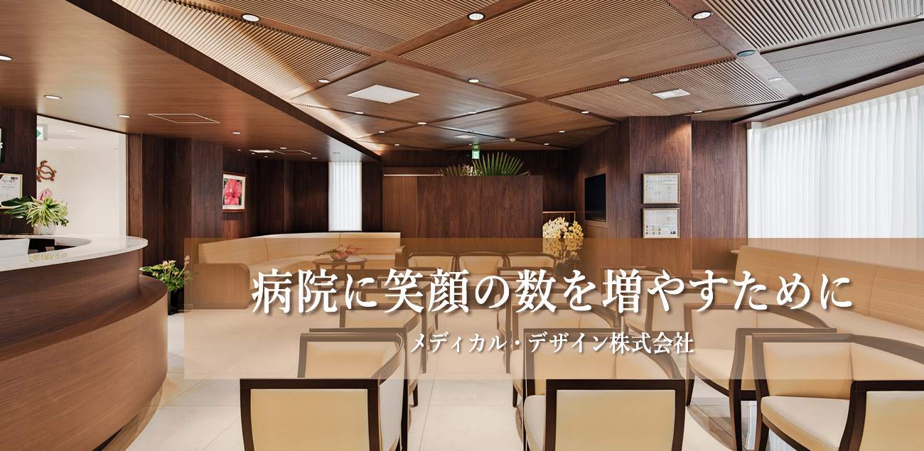 病院に笑顔の数を増やすために メディカル・デザイン株式会社
